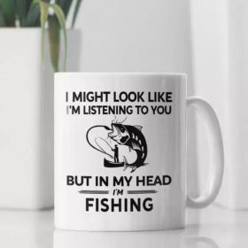 1pc, Fishing Mug, Fisherman Gift, I Might Look Like I'm Listening to You but In My Head I'm Fishing, Thinking About
